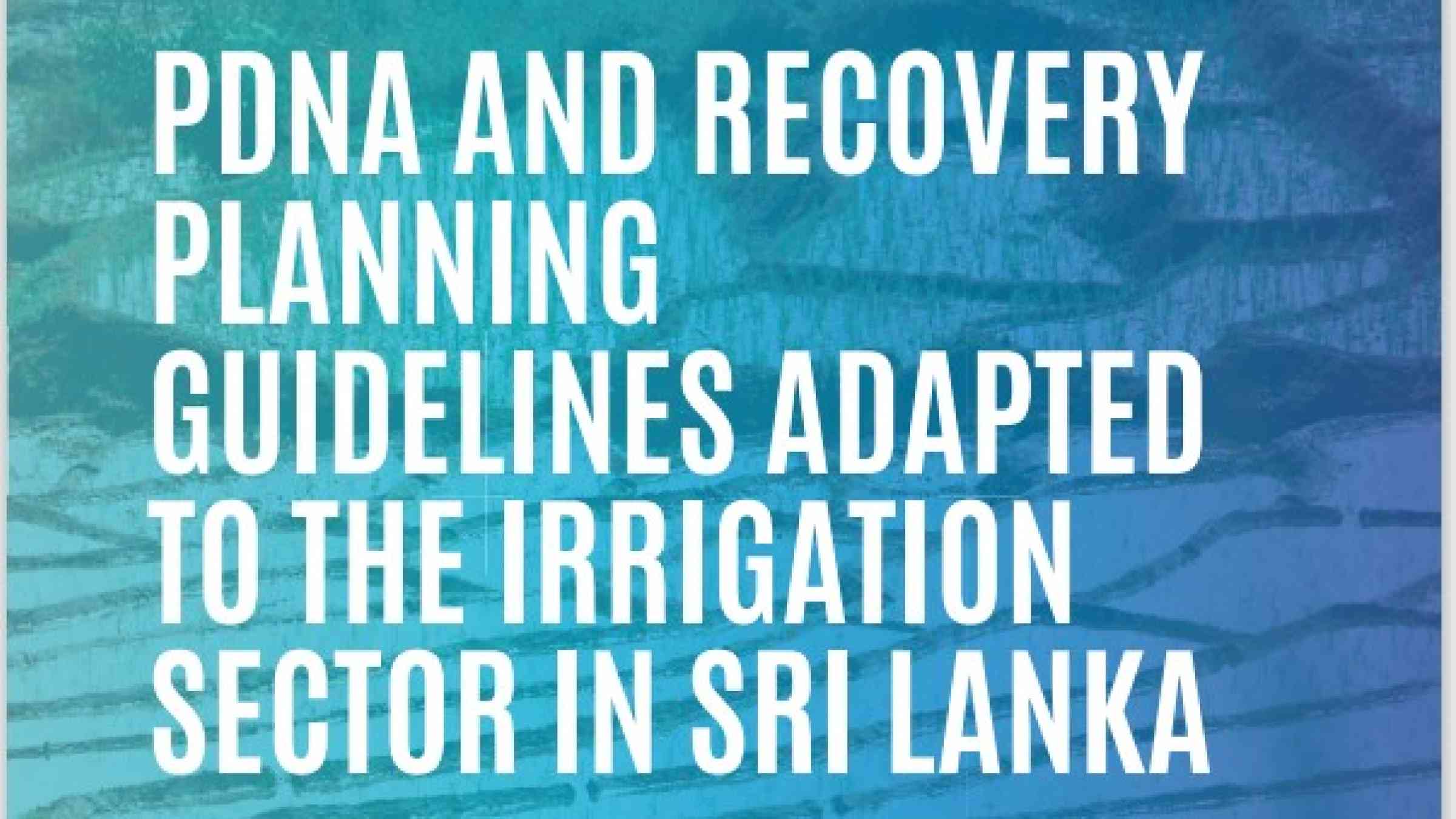 PDNA and Recovery Planning Guidelines adapted to the Irrigation Sector in Sri Lanka